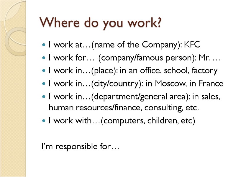 Where do you work? I work at…(name of the Company): KFC I work for…